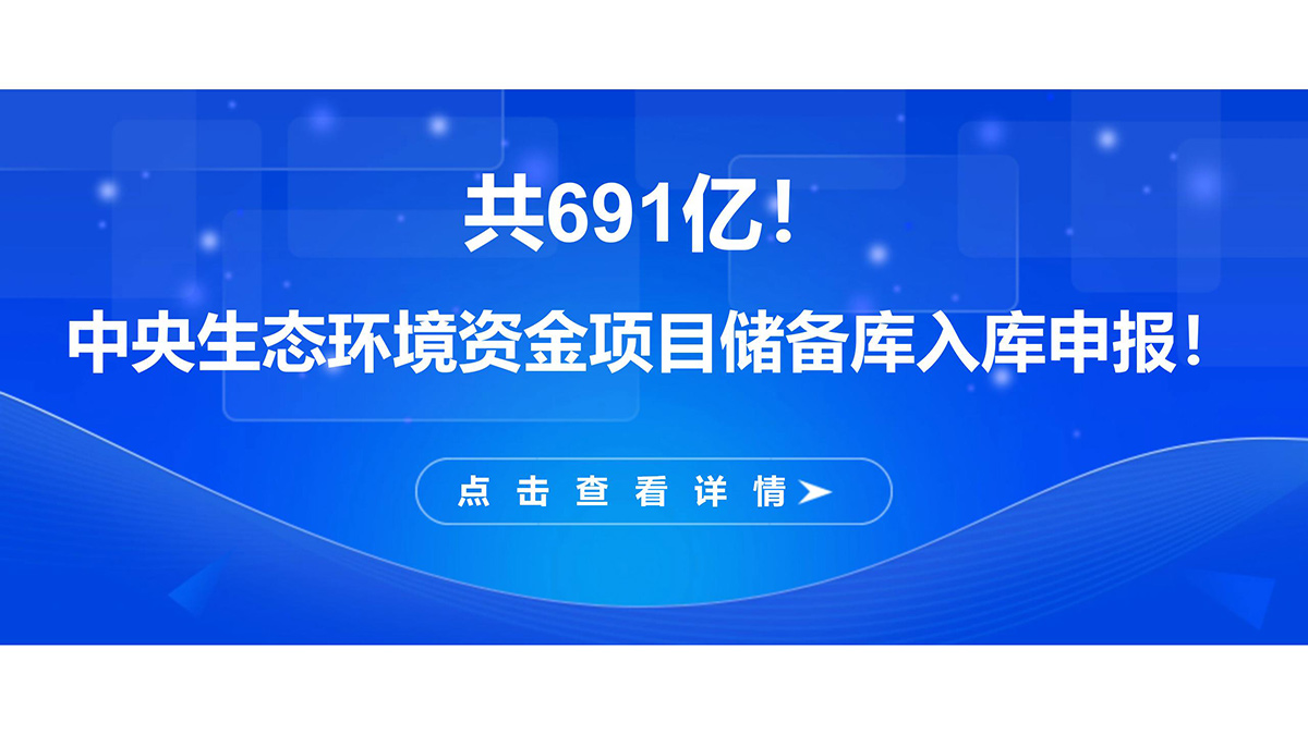 共691亿！中央生态环境资金项目储备库入库申报！